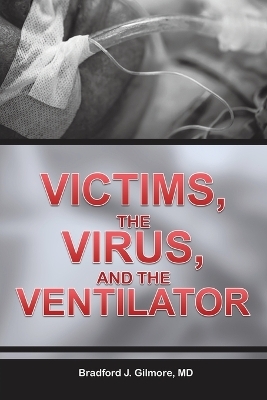 Victims, the Virus, and the Ventilator - Bradford J Gilmore