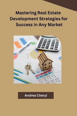 Mastering Real Estate Development Strategies for Success in Any Market -  Andrea Cheryl