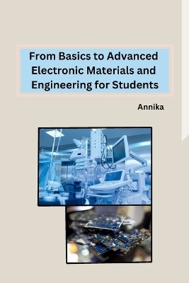 From Basics to Advanced Electronic Materials and Engineering for Students -  Annika