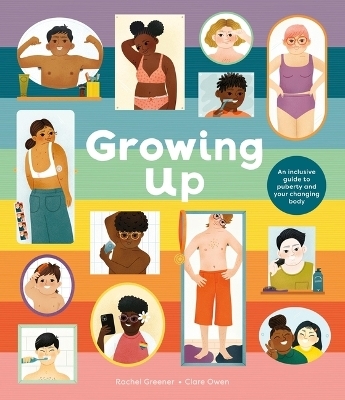 Growing Up: An Inclusive Guide to Puberty and Your Changing Body - Rachel Greener