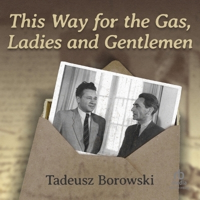 This Way for the Gas, Ladies and Gentlemen - Tadeusz Borowski