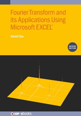 Fourier Transform and Its Applications Using Microsoft EXCEL® (Second Edition) - Shinil Cho