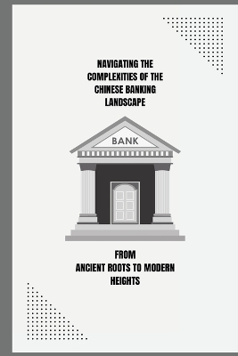 Navigating the Complexities of the Chinese Banking Landscape - From Ancient Roots to Modern Heights