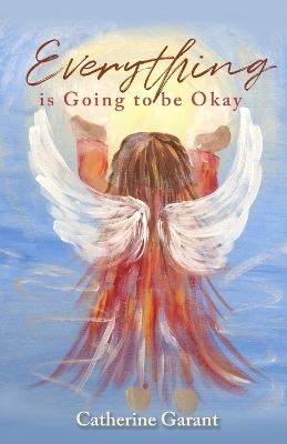 Everything Is Going to Be Okay - Catherine Garant