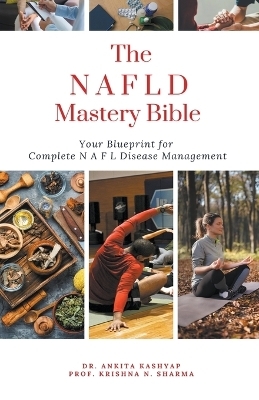 The Non Alcoholic Fatty Liver Disease Mastery Bible - Dr Ankita Kashyap, Prof Krishna N Sharma