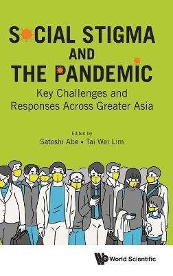 Social Stigma And The Pandemic: Key Challenges And Responses Across Greater Asia - Satoshi Abe, Tai Wei Lim