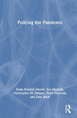 Policing the Pandemic - Sanja Kutnjak Ivković, Jon Maskály, Christopher M. Donner, Peter Neyroud, John Roch