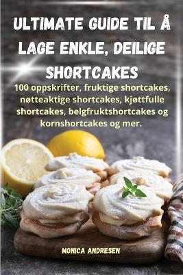 Ultimate guide til å lage enkle, deilige shortcakes -  Monica Andresen