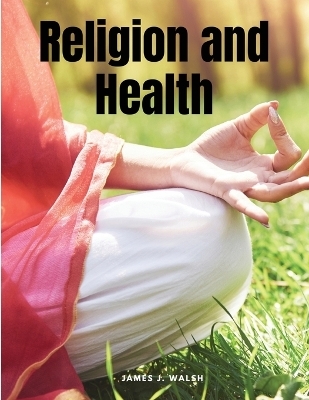 Religion and Health -  James J Walsh