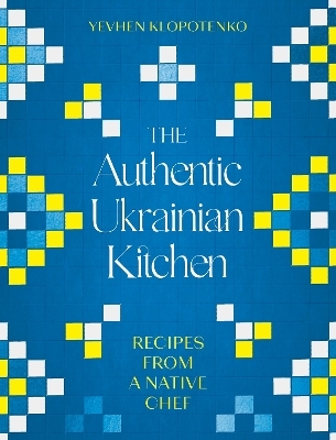 The Authentic Ukrainian Kitchen - Yevhen Klopotenko