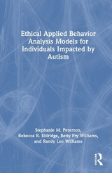 Ethical Applied Behavior Analysis Models for Individuals Impacted by Autism - Peterson, Stephanie; Eldridge, Rebecca; Williams, Betty Fry; Williams, Randy Lee