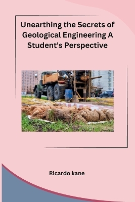 Unearthing the Secrets of Geological Engineering A Student's Perspective -  Ricardo Kane