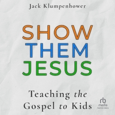 Show Them Jesus - Jack Klumpenhower