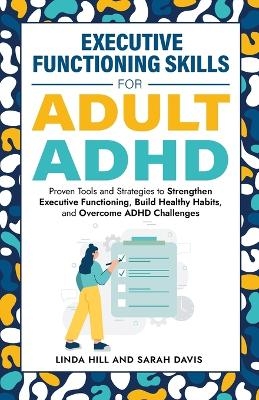 Executive Functioning Skills for Adult ADHD - Sarah Davis, Linda Hill