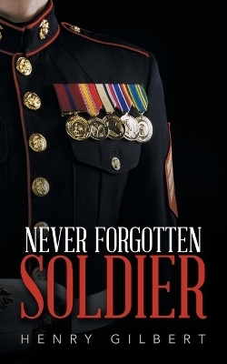 Never Forgotten Soldier - Henry Gilbert