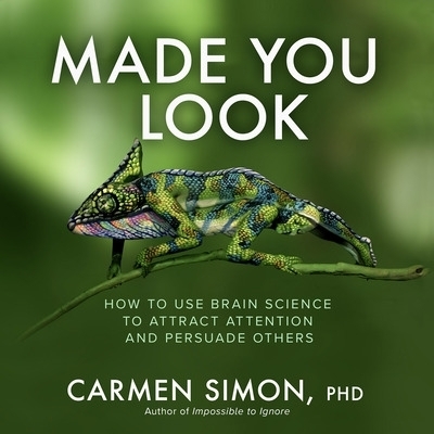 Made You Look: How to Use Brain Science to Attract Attention and Persuade Others - Carmen Simon