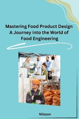 Mastering Food Product Design A Journey into the World of Food Engineering -  Nilsson