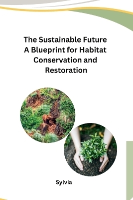 The Sustainable Future A Blueprint for Habitat Conservation and Restoration -  Sylvia