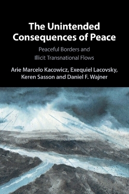 The Unintended Consequences of Peace - Arie Marcelo Kacowicz, Exequiel Lacovsky, Keren Sasson, Daniel F. Wajner