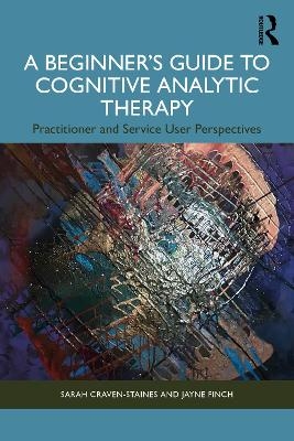 A Beginner’s Guide to Cognitive Analytic Therapy - Sarah Craven-Staines, Jayne Finch