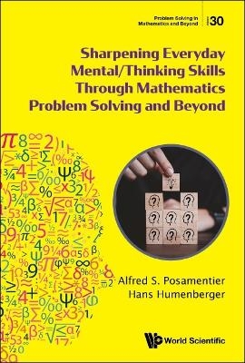 Sharpening Everyday Mental/thinking Skills Through Mathematics Problem Solving And Beyond - Alfred S Posamentier, Hans Humenberger