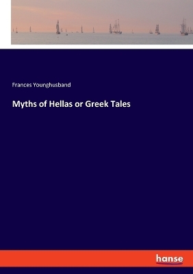 Myths of Hellas or Greek Tales - Frances Younghusband