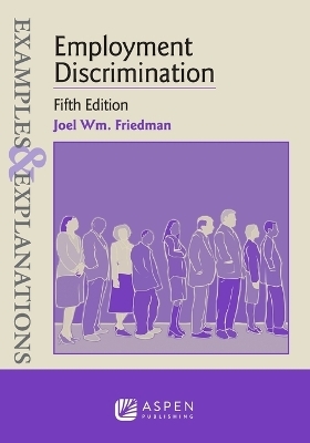 Examples & Explanations for Employment Discrimination - Joel Wm Friedman