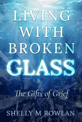 Living with Broken Glass - Shelly Rowlan