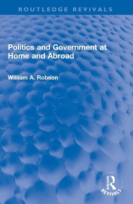 Politics and Government at Home and Abroad - William Robson