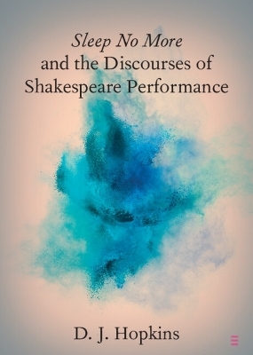 Sleep No More and the Discourses of Shakespeare Performance - D. J. Hopkins