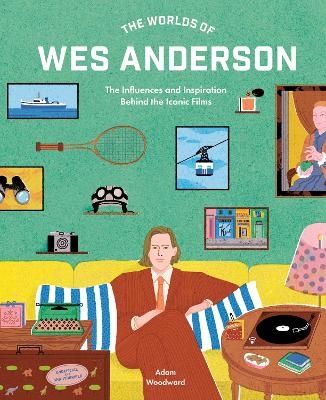 The Worlds of Wes Anderson - Adam Woodward