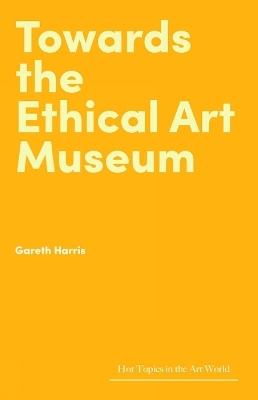 Towards the Ethical Art Museum - Gareth Harris