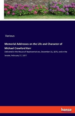 Memorial Addresses on the Life and Character of Michael Crawford Kerr -  Various