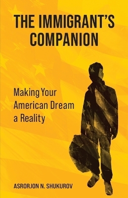 The Immigrant's Companion - Asrorjon N Shukurov