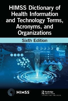 HIMSS Dictionary of Health Information and Technology Terms, Acronyms, and Organizations -  Healthcare Information &  Management Systems Society (HIMSS)