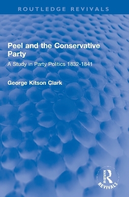 Peel and the Conservative Party - George Kitson Clark