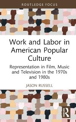 Work and Labor in American Popular Culture - Jason Russell