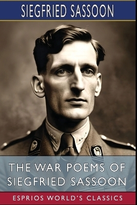 The War Poems of Siegfried Sassoon (Esprios Classics) - Siegfried Sassoon