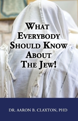 What Everybody Should Know About the Jew! - Aaron B Claxton