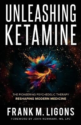 Unleashing Ketamine - Frank M Ligons