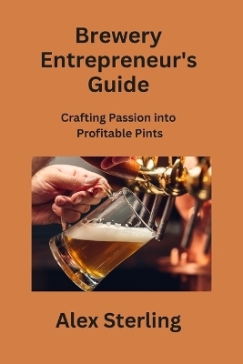 Brewery Entrepreneur's Guide - Alex Sterling