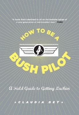 How To Be A Bush Pilot - Claudia Dey