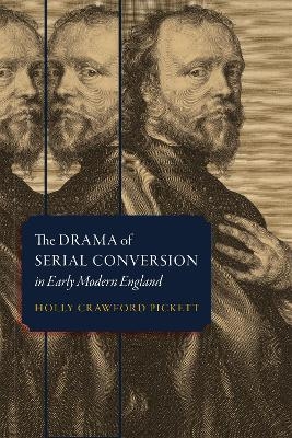 The Drama of Serial Conversion in Early Modern England - Holly Crawford Pickett