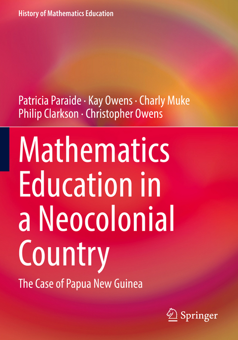 Mathematics Education in a Neocolonial Country: The Case of Papua New Guinea - Patricia Paraide, Kay Owens, Charly Muke, Philip Clarkson, Christopher Owens