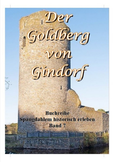 Spangdahlem historisch erleben / Der Goldberg von Gindorf - Günter Leers