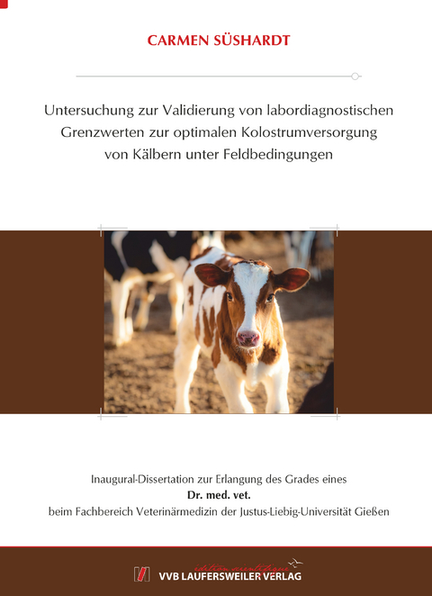 Untersuchung zur Validierung von labordiagnostischen Grenzwerten zur optimalen Kolostrumversorgung von Kälbern unter Feldbedingungen - Carmen Süshardt