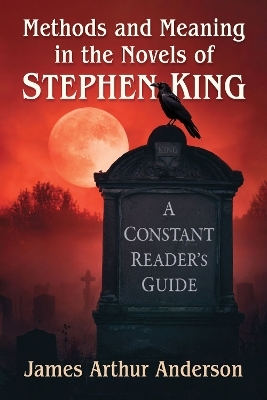 Methods and Meaning in the Novels of Stephen King - James Arthur Anderson