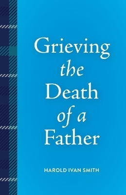 Grieving the Death of a Father - Harold Ivan Smith