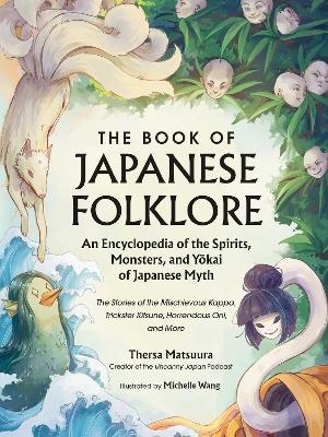 The Book of Japanese Folklore: An Encyclopedia of the Spirits, Monsters, and Yokai of Japanese Myth - Thersa Matsuura