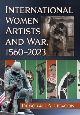 International Women Artists and War, 1560-2023 - Deborah A. Deacon